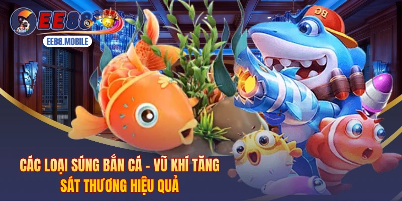 Các Loại Súng Bắn Cá - Vũ Khí Tăng Sát Thương Hiệu Quả