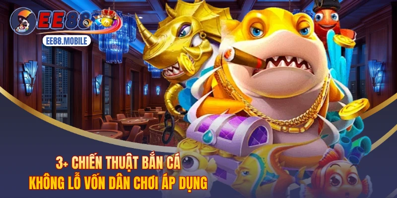 3+ Chiến Thuật Bắn Cá Không Lỗ Vốn Dân Chơi Áp Dụng