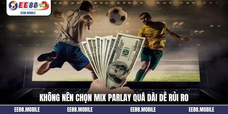 Không nên chọn Mix Parlay quá dài dễ rủi ro