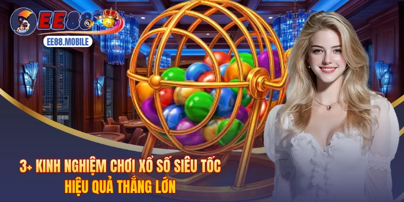 3+ Kinh Nghiệm Chơi Xổ Số Siêu Tốc Hiệu Quả Thắng Lớn