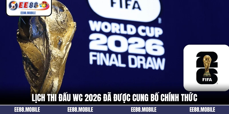 Lịch thi đấu WC 2026 đã được cung bố chính thức