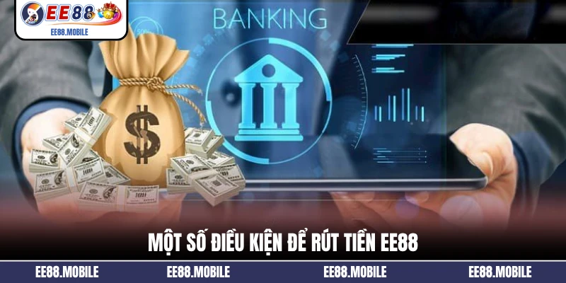 Một số điều kiện để rút tiền EE88
