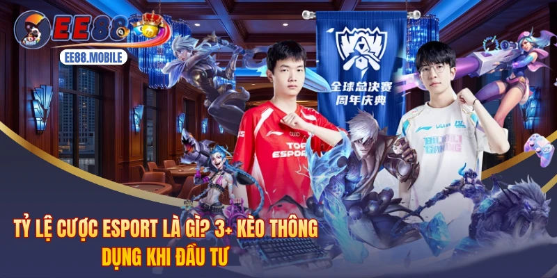 Tỷ Lệ Cược Esport Là Gì? 3+ Kèo Thông Dụng Khi Đầu Tư